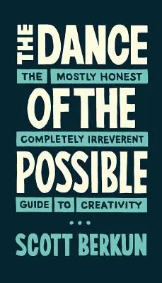 La danza de lo posible: la guía más honesta y completamente irreverente de la creatividad - The Dance of the Possible: the mostly honest completely irreverent guide to creativity