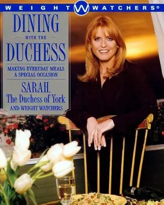 Cenar con la duquesa: Hacer de las comidas cotidianas una ocasión especial - Dining with the Duchess: Making Everyday Meals a Special Occasion