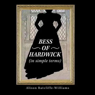Bess of Hardwick (En términos sencillos) - Bess of Hardwick (In Simple Terms)