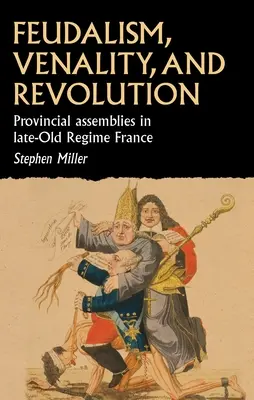 Feudalism, Venality, and Revolution: Asambleas provinciales en la Francia de finales del Antiguo Régimen - Feudalism, Venality, and Revolution: Provincial Assemblies in Late-Old Regime France