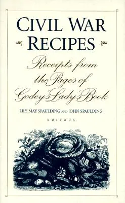 Recetas de la Guerra Civil: Recetas de las páginas del Godey's Lady's Book - Civil War Recipes: Receipts from the Pages of Godey's Lady's Book