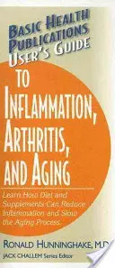 Guía del Usuario para la Inflamación, la Artritis y el Envejecimiento: Aprenda Cómo la Dieta y los Suplementos Pueden Reducir la Inflamación y Ralentizar el Proceso de Envejecimiento - User's Guide to Inflammation, Arthritis, and Aging: Learn How Diet and Supplements Can Reduce Inflammation and Slow the Aging Process