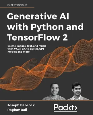 Generative AI with Python and TensorFlow 2: Crea imágenes, texto y música con VAEs, GANs, LSTMs y modelos Transformer - Generative AI with Python and TensorFlow 2: Create images, text, and music with VAEs, GANs, LSTMs, Transformer models