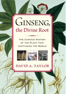 Ginseng, la raíz divina: La curiosa historia de la planta que cautivó al mundo - Ginseng, the Divine Root: The Curious History of the Plant That Captivated the World