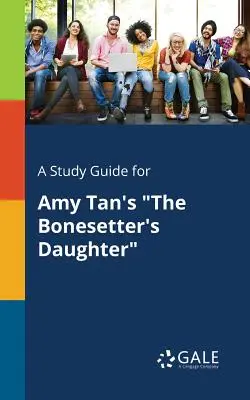 Guía de estudio de La hija del huesero, de Amy Tan - A Study Guide for Amy Tan's The Bonesetter's Daughter