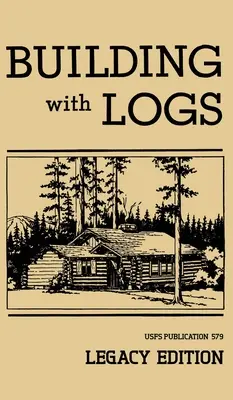 Construyendo con troncos (Legacy Edition): Un manual clásico sobre la construcción de cabañas de troncos, refugios, chozas, miradores y muebles de cabaña para la vida en el bosque - Building With Logs (Legacy Edition): A Classic Manual On Building Log Cabins, Shelters, Shacks, Lookouts, and Cabin Furniture For Forest Life