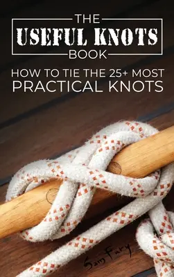 El libro de los nudos útiles: Cómo atar los más de 25 nudos más prácticos - The Useful Knots Book: How to Tie the 25+ Most Practical Knots