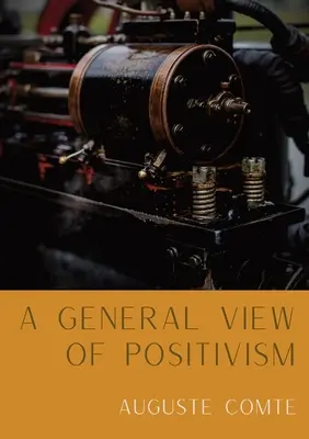 Visión General del Positivismo: Exposición sumaria del Sistema del Pensamiento y de la Vida [De Discours Sur L'Ensemble Du Positivisme]. - A General View of Positivism: Summary exposition of the System of Thought and Life [From Discours Sur L'Ensemble Du Positivisme]