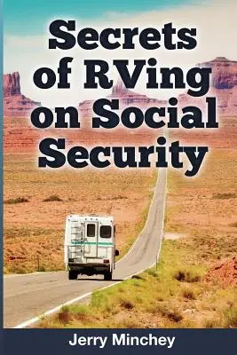 Secrets of RVing on Social Security: How to Enjoy the Motorhome and RV Lifestyle While Living on Your Social Security Income