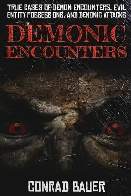 Encuentros demoníacos: Casos reales de encuentros con demonios, posesiones de entidades malignas y ataques demoníacos - Demonic Encounters: True Cases of Demon Encounters, Evil Entity Possessions, and Demonic Attacks