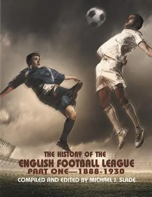 La historia de la liga inglesa de fútbol: Primera parte: 1888-1930 - The History of the English Football League: Part One--1888-1930