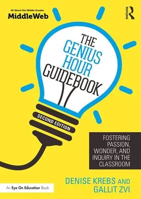 The Genius Hour Guidebook: Fomentar la pasión, el asombro y la investigación en el aula - The Genius Hour Guidebook: Fostering Passion, Wonder, and Inquiry in the Classroom