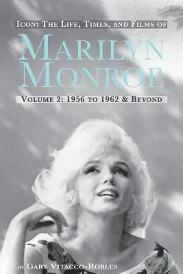 Icon: The Life, Times, and Films of Marilyn Monroe Volumen 2 1956 a 1962 y más allá - Icon: The Life, Times, and Films of Marilyn Monroe Volume 2 1956 to 1962 & Beyond