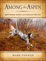 Entre los álamos temblones: La caza del urogallo y la becada en Northwoods - Among the Aspen: Northwoods Grouse and Woodcock Hunting