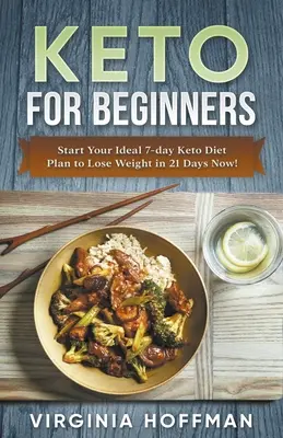 Keto Para Principiantes: ¡Comienza Ya tu Plan Ideal de 7 Días de Dieta Keto para Perder Peso en 21 Días! - Keto For Beginners: Start Your Ideal 7-day Keto Diet Plan to Lose Weight in 21 Days Now!