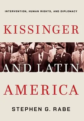 Kissinger y América Latina: intervención, derechos humanos y diplomacia - Kissinger and Latin America: Intervention, Human Rights, and Diplomacy