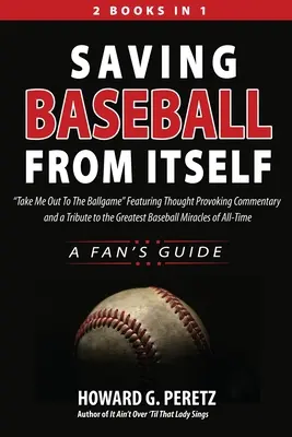 Salvar al béisbol de sí mismo: Take Me Out to the Ballgame, con comentarios que invitan a la reflexión y un homenaje a los mayores milagros del béisbol de todos los tiempos. - Saving Baseball from Itself: Take Me Out to the Ballgame Featuring Thought Provoking Commentary and a Tribute to the Greatest Baseball Miracles of