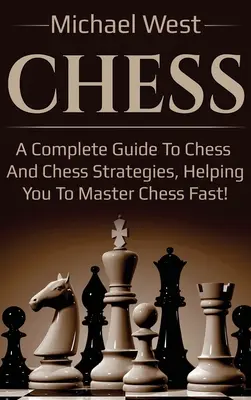 Ajedrez: Una guía completa de ajedrez y estrategias de ajedrez, que le ayudará a dominar el ajedrez ¡rápidamente! - Chess: A complete guide to Chess and Chess strategies, helping you to master Chess fast!