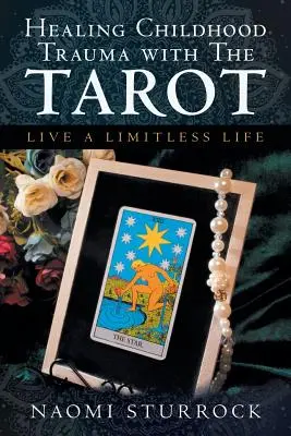 Sanar los Traumas de la Infancia con el Tarot: Vive una vida sin límites - Healing Childhood Trauma with the Tarot: Live a Limitless Life