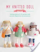 Mi muñeca de punto: Patrones de punto para 12 adorables muñecas y más de 50 prendas y accesorios - My Knitted Doll: Knitting Patterns for 12 Adorable Dolls and Over 50 Garments and Accessories