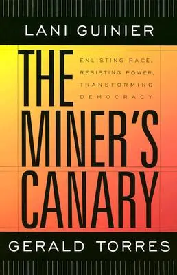 El canario del minero: Alistar la raza, resistir al poder, transformar la democracia - The Miner's Canary: Enlisting Race, Resisting Power, Transforming Democracy