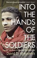 En manos de los soldados - Libertad y caos en Egipto y Oriente Próximo - Into the Hands of the Soldiers - Freedom and Chaos in Egypt and the Middle East