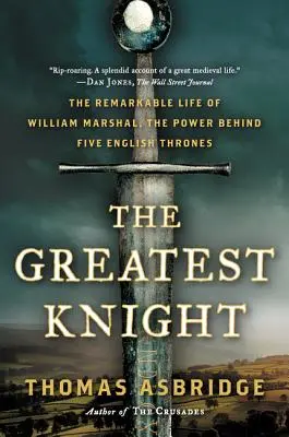 El mejor caballero: La extraordinaria vida de Guillermo Mariscal, el poder tras cinco tronos ingleses - The Greatest Knight: The Remarkable Life of William Marshal, the Power Behind Five English Thrones