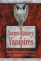 La historia secreta de los vampiros: Sus múltiples formas y propósitos ocultos - The Secret History of Vampires: Their Multiple Forms and Hidden Purposes