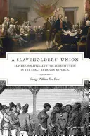 A Slaveholders' Union: Slavery, Politics, and the Constitution in the Early American Republic (La esclavitud, la política y la Constitución en los albores de la República Americana) - A Slaveholders' Union: Slavery, Politics, and the Constitution in the Early American Republic