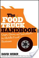 The Food Truck Handbook: Empezar, crecer y triunfar en el negocio de la comida ambulante - The Food Truck Handbook: Start, Grow, and Succeed in the Mobile Food Business