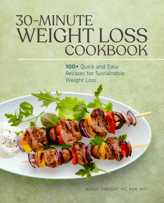 Libro de cocina de 30 minutos para perder peso: Más de 100 recetas rápidas y fáciles para perder peso de forma sostenible - 30-Minute Weight Loss Cookbook: 100+ Quick and Easy Recipes for Sustainable Weight Loss