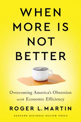 Cuando más no es mejor: Cómo superar la obsesión estadounidense por la eficiencia económica - When More Is Not Better: Overcoming America's Obsession with Economic Efficiency