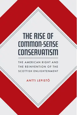 El auge del conservadurismo de sentido común: La derecha estadounidense y la reinvención de la Ilustración escocesa - The Rise of Common-Sense Conservatism: The American Right and the Reinvention of the Scottish Enlightenment