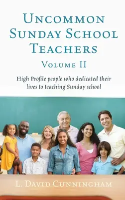 Uncommon Sunday School Teachers, Volume II: Personas de alto perfil que dedicaron su vida a enseñar en la escuela dominical - Uncommon Sunday School Teachers, Volume II: High Profile people who dedicated their lives to teaching Sunday school