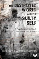 El mundo destruido y el yo culpable - Un estudio psicoanalítico de la cultura y la política - Destroyed World and the Guilty Self - A Psychoanalytic Study of Culture and Politics