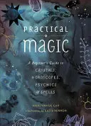 Magia Práctica: Guía para principiantes sobre cristales, horóscopos, videncia y hechizos - Practical Magic: A Beginner's Guide to Crystals, Horoscopes, Psychics, and Spells