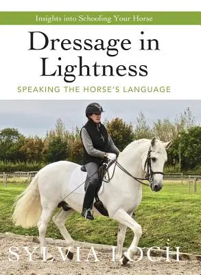 Doma con ligereza: Hablar el lenguaje del caballo - Dressage in Lightness: Speaking the Horse's Language