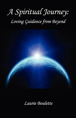 Un viaje espiritual: - Guía amorosa del más allá - A Spiritual Journey: - Loving Guidance from Beyond