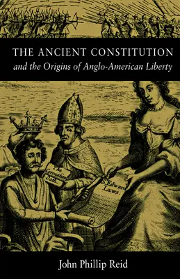 La antigua Constitución: Y los orígenes de la libertad angloamericana - The Ancient Constitution: And the Origins of Anglo-American Liberty