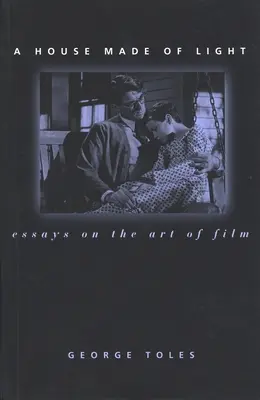 Una casa hecha de luz: Ensayos sobre el arte cinematográfico - A House Made of Light: Essays on the Art of Film