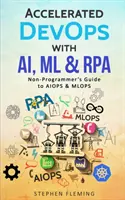 DevOps acelerado con IA, ML y RPA: Guía de AIOPS y MLOPS para no programadores - Accelerated DevOps with AI, ML & RPA: Non-Programmer's Guide to AIOPS & MLOPS