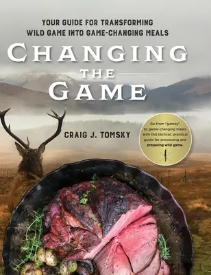 Cambiar el juego: Su guía para transformar la caza silvestre en platos que cambian el juego. - Changing the Game: Your Guide for Transforming Wild Game into Game-Changing Meals.