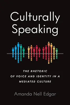 Culturalmente hablando: La retórica de la voz y la identidad en una cultura mediada - Culturally Speaking: The Rhetoric of Voice and Identity in a Mediated Culture