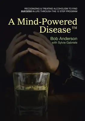 Una enfermedad mental (TM): Reconocer y tratar el alcoholismo para encontrar el éxito en la vida a través del Programa de 12 Pasos - A Mind-Powered Disease(TM): Recognizing & treating alcoholism to find success in life through the 12 Step Program