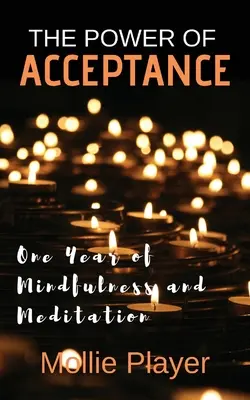 El poder de la aceptación: Un año de atención plena y meditación - The Power Of Acceptance: One Year Of Mindfulness And Meditation