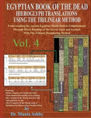 TRADUCCIONES DEL LIBRO EGIPCIO DE LOS MUERTOS DE HIEROGLIFO SEGÚN EL MÉTODO TRILINEAL Volumen 4: Comprender el camino místico hacia la iluminación a través de la r - EGYPTIAN BOOK OF THE DEAD HIEROGLYPH TRANSLATIONS USING THE TRILINEAR METHOD Volume 4: Understanding the Mystic Path to Enlightenment Through Direct R