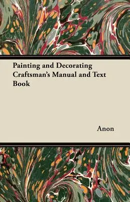 Manual y libro de texto del artesano de la pintura y la decoración - Painting and Decorating Craftsman's Manual and Text Book