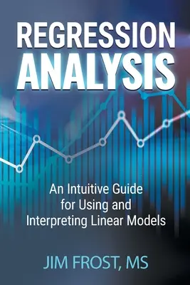 Análisis de regresión: Una guía intuitiva para utilizar e interpretar modelos lineales - Regression Analysis: An Intuitive Guide for Using and Interpreting Linear Models