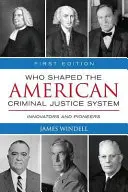 ¿Quiénes dieron forma al sistema de justicia penal estadounidense? Innovadores y pioneros - Who Shaped the American Criminal Justice System?: Innovators and Pioneers