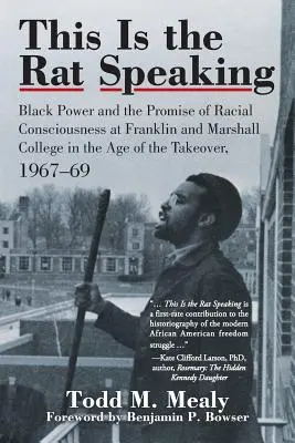 Habla la rata: Black Power and the Promise of Racial Consciousness at Franklin and Marshall College in the Age of the Takeover, 1967-. - This Is the Rat Speaking: Black Power and the Promise of Racial Consciousness at Franklin and Marshall College in the Age of the Takeover, 1967-